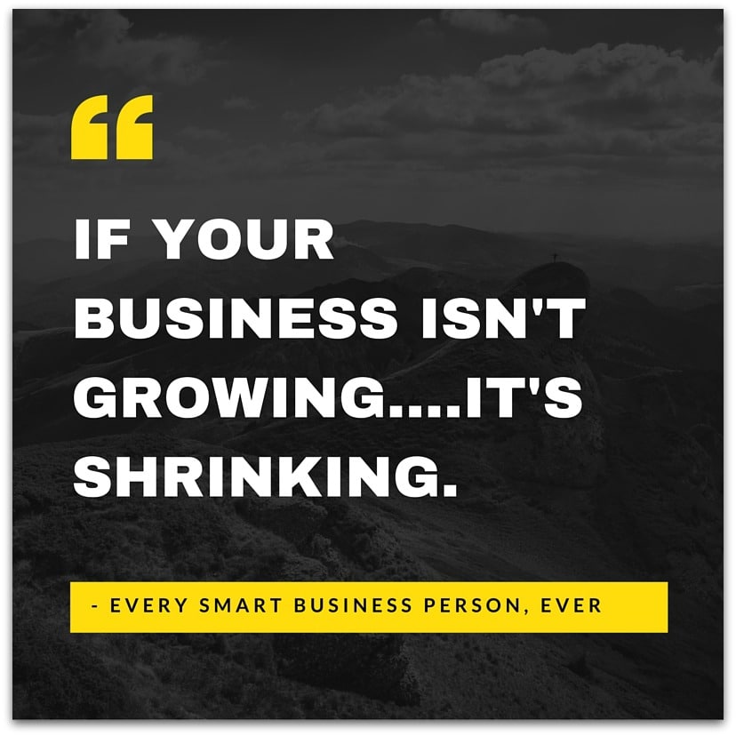 IF YOUR BUSINESS ISN'T GROWTH....IT'S SHRINKING (2)