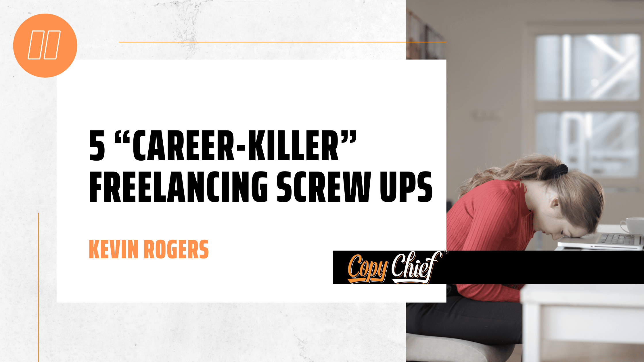 Copy Chief Blog 5 “Career-Killer” Freelancing Screw Ups